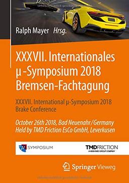 XXXVII. Internationales μ-Symposium 2018 Bremsen-Fachtagung: XXXVII International μ-Symposium 2018 Brake Conference    October 26th 2018, Bad ... Friction EsCo GmbH, Leverkusen (Proceedings)