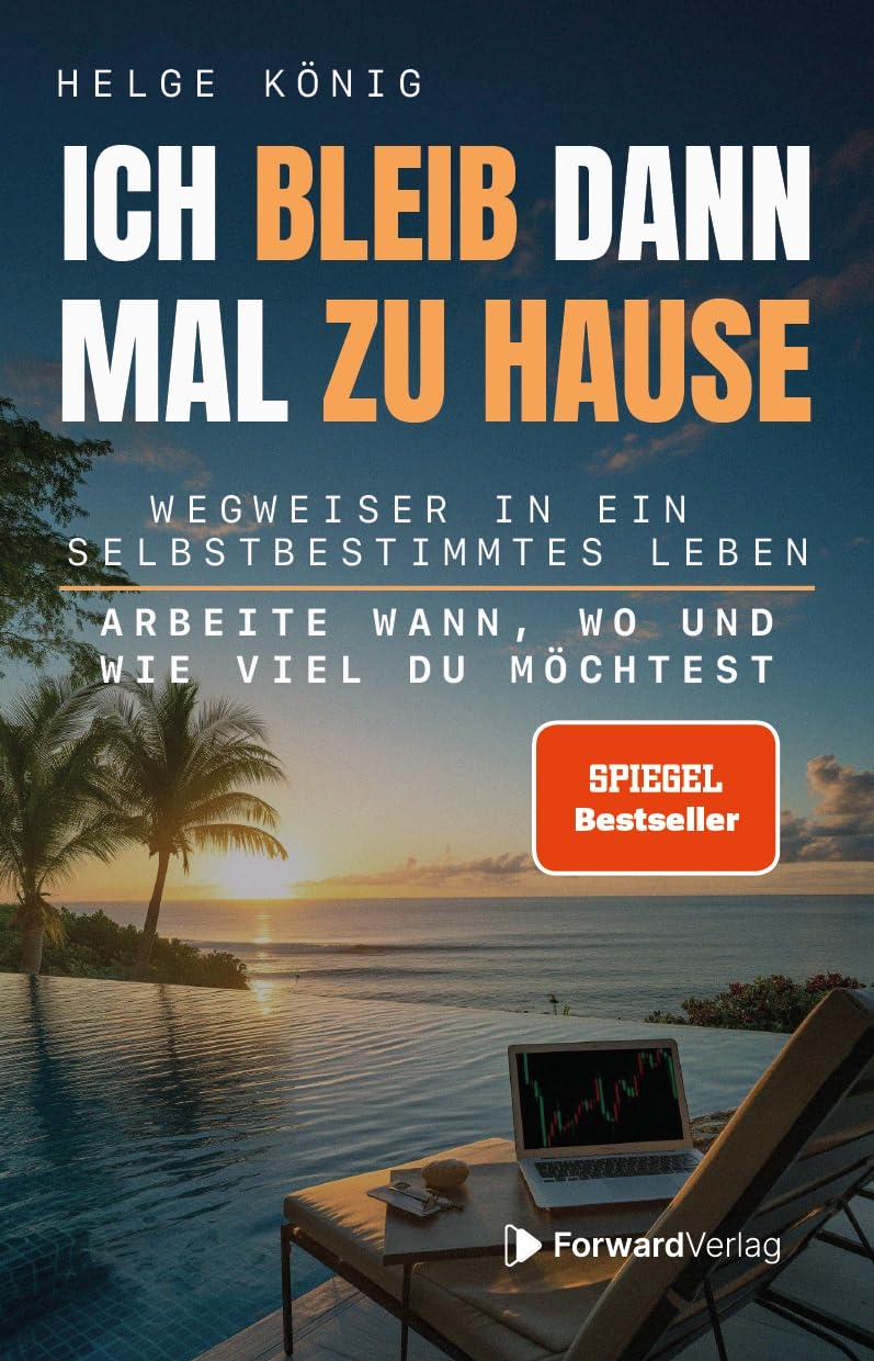 Ich bleib dann mal zu Hause: Wegweiser in ein selbstbestimmtes Leben: Arbeite wann, wo und wie viel du möchtest. Passives Einkommen, Immobilien, Aktien, Freiheit. Dein Weg zur finanziellen Freiheit.