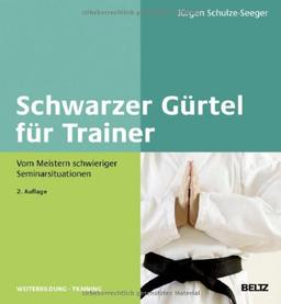 Schwarzer Gürtel für Trainer: Vom Meistern schwieriger Seminarsituationen (Beltz Weiterbildung)