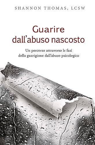 Guarire Dall'Abuso Nascosto. Un Percorso Attraverso Le Fasi Della Guarigione Dall'Abuso Psicologico