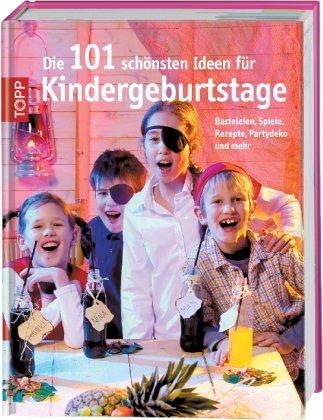 Die 101 schönsten Ideen für Kindergeburtstage: Basteleien, Spiele, Rezepte Partydeko und mehr...