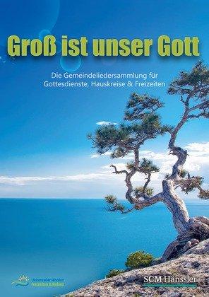 Groß ist unser Gott: Die Gemeindeliedersammlung für Gottesdienste, Hauskreis & Freizeiten