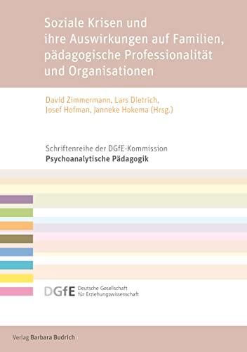 Soziale Krisen und ihre Auswirkungen auf Familien, pädagogische Professionalität und Organisationen (Schriftenreihe der DGfE-Kommission Psychoanalytische Pädagogik)