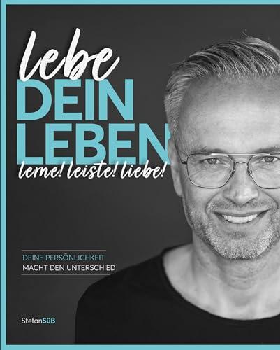 lebe DEIN LEBEN: lerne! leiste! liebe! Deine Persönlichkeit macht den Unterschied