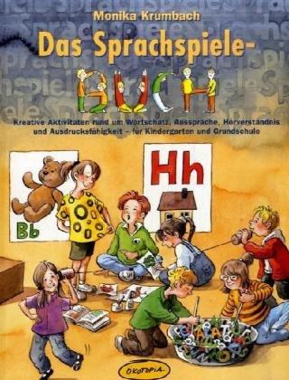 Das Sprachspiele-Buch: Kreative Aktivitäten rund um Wortschatz, Aussprache, Hörverständnis und Ausdrucksfähigkeit- für Kindergarten und Grundschule