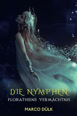 Die Nymphen: Florathiens Vermächtnis (Das Ferillyan Epos, Band 2)