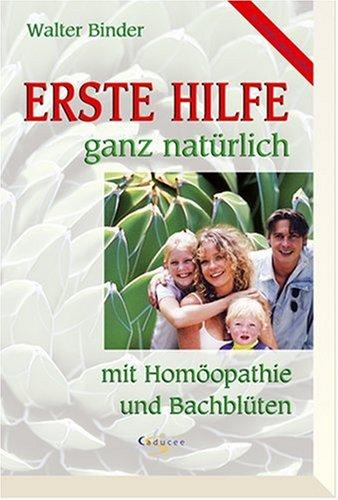 Erste Hilfe ganz natürlich. Mit Homöopathie und Bachblüten