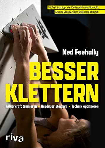 Besser klettern – Fingerkraft trainieren, Ausdauer steigern, Technik optimieren: Mit Trainingstipps von den Kletterprofis Alex Honnold, Shauna Coxsey, Adam Ondra und anderen