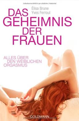 Das Geheimnis der Frauen: Alles über den weiblichen Orgasmus