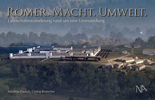 Römer. Macht. Umwelt.: Landschaftsveränderung rund um eine Limessiedlung (Schriften aus dem LIMESEUM Ruffenhofen)