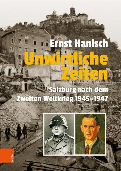 Unwirtliche Zeiten: Salzburg nach dem Zweiten Weltkrieg 1945-1947 (Schriftenreihe des Forschungsinstitutes für politisch-historische Studien der Dr.-Wilfried-Haslauer-Bibliothek)