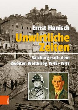 Unwirtliche Zeiten: Salzburg nach dem Zweiten Weltkrieg 1945-1947 (Schriftenreihe des Forschungsinstitutes für politisch-historische Studien der Dr.-Wilfried-Haslauer-Bibliothek)