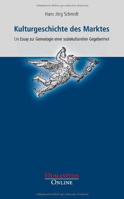 Kulturgeschichte des Marktes: Ein Essay zur Genealogie einer soziokulturellen Gegebenheit