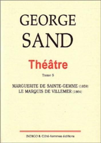 THEATRE (TOME 5) MARGUERITE DE SAINTE GEMME 1859: Tome 5, Marguerite de Sainte-Gemme (1859) ; Le marquis de Villemer (1864)