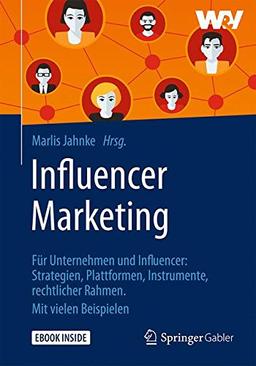 Influencer Marketing: Für Unternehmen und Influencer: Strategien, Plattformen, Instrumente, rechtlicher Rahmen. Mit vielen Beispielen