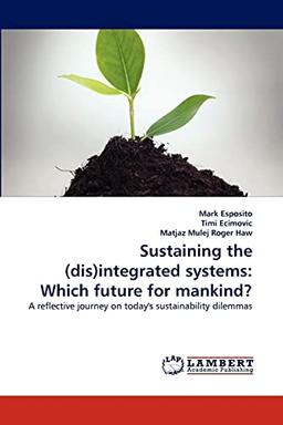 Sustaining the (dis)integrated systems: Which future for mankind?: A reflective journey on today's sustainability dilemmas