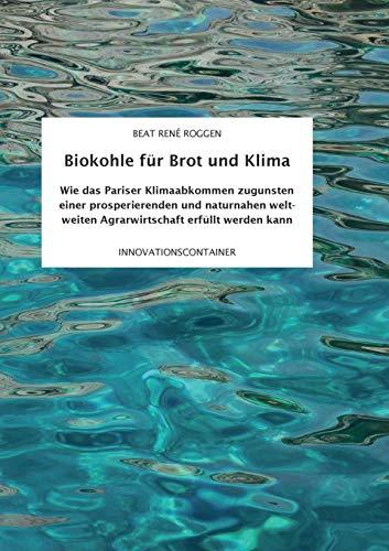 Biokohle für Brot und Klima: Wie das Pariser Klimaabkommen zugunsten einer prosperierenden und naturnahen weltweiten Agrarwirtschaft erfüllt werden kann