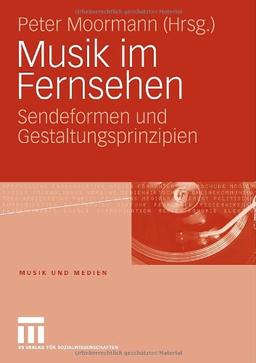 Musik im Fernsehen: Sendeformen und Gestaltungsprinzipien (Musik und Medien) (German Edition)