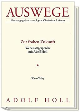 Zur frohen Zukunft: Werkstattgespräche mit Adolf Holl Reihe Auswege