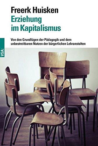 Erziehung im Kapitalismus: Von den Grundlügen der Pädagogik und dem unbestreitbaren Nutzen der bürgerlichen Lehranstalten