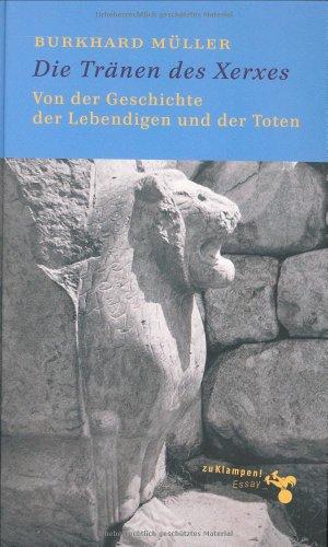 Die Tränen des Xerxes: Von der Geschichte der Lebendigen und der Toten