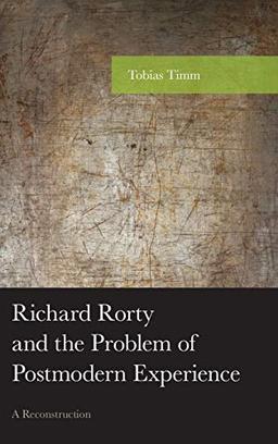 Richard Rorty and the Problem of Postmodern Experience: A Reconstruction (American Philosophy)