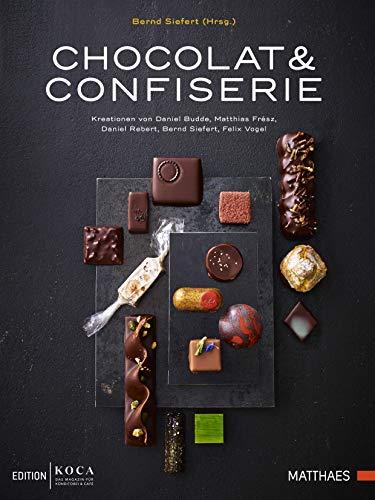 Chocolat & Confiserie: Kreationen von Daniel Budde, Matthias Frész, Daniel Rebert, Bernd Siefert, Felix Vogel