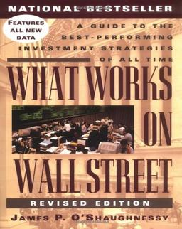 What Works on Wall Street: A Guide to the Best-Performing Investment Strategies of All Time