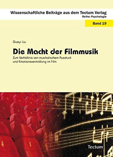 Die Macht der Filmmusik: Zum Verhältnis von musikalischem Ausdruck und Emotionsvermittlung im Film (Wissenschaftliche Beiträge aus dem Tectum Verlag)