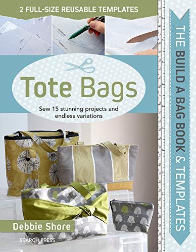 Build a Bag: Tote Bags: Sew 15 Stunning Projects and Endless Variations