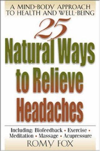 25 Natural Ways to Relieve Headaches: A Mind-Body Approach to Health and Well-Being