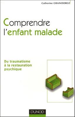 Comprendre l'enfant malade : du traumatisme à la restauration psychique