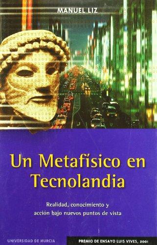 Un metafísico en Tecnolandia : realidad, conocimiento y acción bajo nuevos puntos de vista