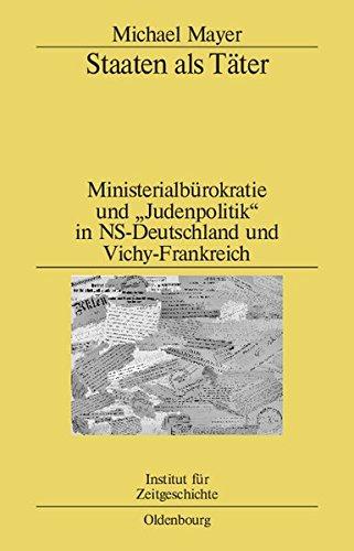 Staaten als Täter: Ministerialbürokratie und "Judenpolitik" in NS-Deutschland und Vichy-Frankreich. Ein Vergleich (Studien zur Zeitgeschichte, Band 80)