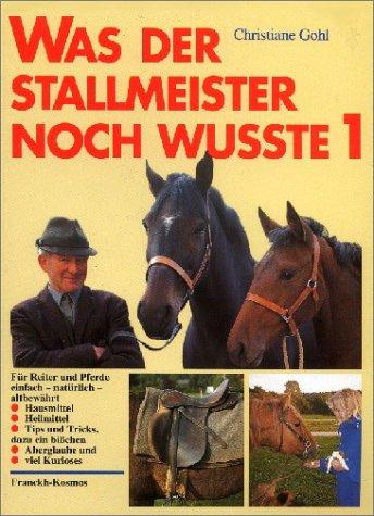 Was der Stallmeister noch wußte, Bd.1, Hausmittel, Heilmittel, Tips und Tricks