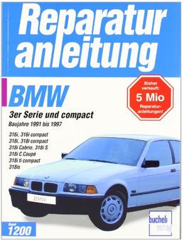 BMW 3er-Reihe (E 36): Baujahre 1991 bis 1997. 316i, 316i compact, 318i, 318i compact 318i, Cabrio, 318i S, 318i C Coupe, 318i ti compact, 318is (Reparaturanleitungen)