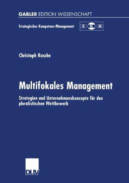 Multifokales Management: Strategien und Unternehmenskonzepte für den pluralistischen Wettbewerb (Strategisches Kompetenz-Management)