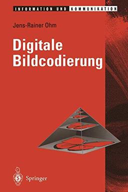 Digitale Bildcodierung: Repräsentation, Kompression und Übertragung von Bildsignalen (Information und Kommunikation)