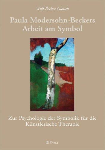 Paula Modersohn-Beckers Arbeit am Symbol: Zur Psychologie der Symbolik für die Künstlerische Therapie