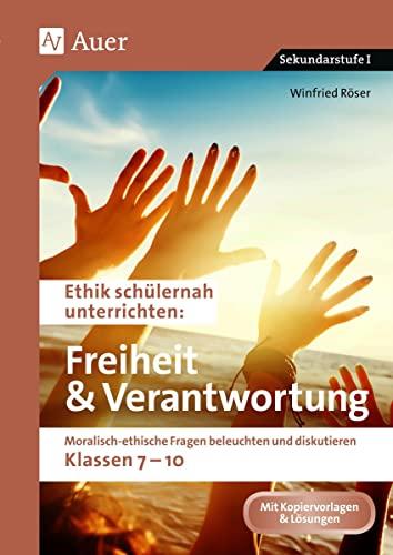 Ethik schülernah Freiheit und Verantwortung: Moralisch-ethische Fragen beleuchten und diskutieren - Klassen 7-10 (Ethik schülernah unterrichten Sekundarstufe)