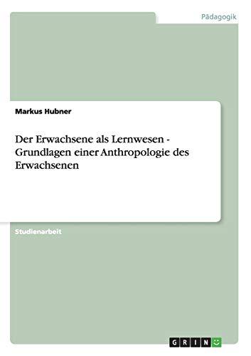 Der Erwachsene als Lernwesen - Grundlagen einer Anthropologie des Erwachsenen