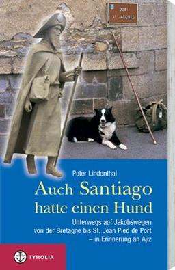 Auch Santiago hatte einen Hund: Auf Jakobswegen von der Bretagne bis St. Jean Pied de Port - in Erinnerung an Ajiz. Mit praktischen Tipps: mit einem Hund auf dem Jakobsweg