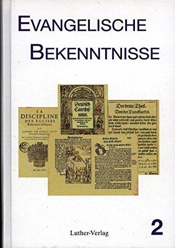 Evangelische Bekenntnisse. Bekenntnisschriften der Reformation und neuere Theologische Erklärungen: Evangelische Bekenntnisse. Bekenntnisschriften der Reformation und...