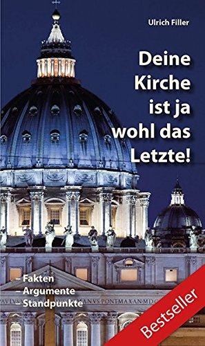 Deine Kirche ist ja wohl das Letzte!: Fakten - Argumente - Standpunkte