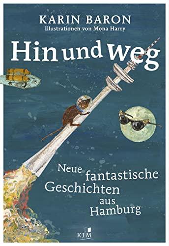 Hin und weg: Fantastische Geschichten aus Hamburg. Mit Illustrationen von Mona Harry