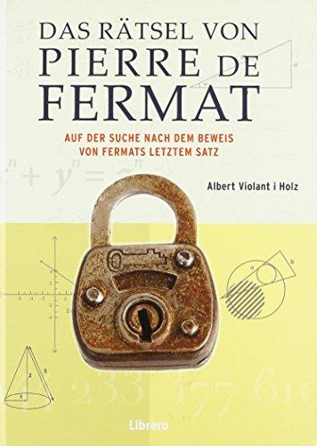 Das Rätsel des Pierre de Fermat: Auf der Such nach dem Beweis von Fermat letztem Satz