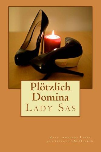 Plötzlich Domina - mein geheimes Leben als Private SM-Herrin