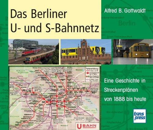 Das Berliner U- und S-Bahnnetz: Eine Geschichte in Streckenplänen von 1888 bis heute