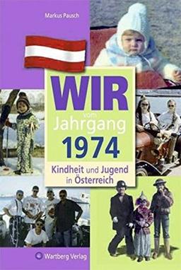 Wir vom Jahrgang 1974 - Kindheit und Jugend in Österreich (Jahrgangsbände Österreich)