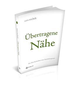 Übertragene Nähe: Aus dem Seelenleben eines Psychotherapeuten